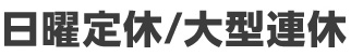 日曜定休/大型連休